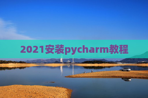 2021安装pycharm教程